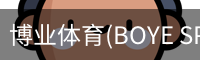 博业体育(BOYE SPORTS)唯一官方网站官方入口